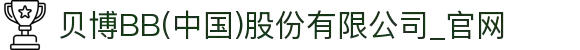 贝博BB(中国)股份有限公司_官网"